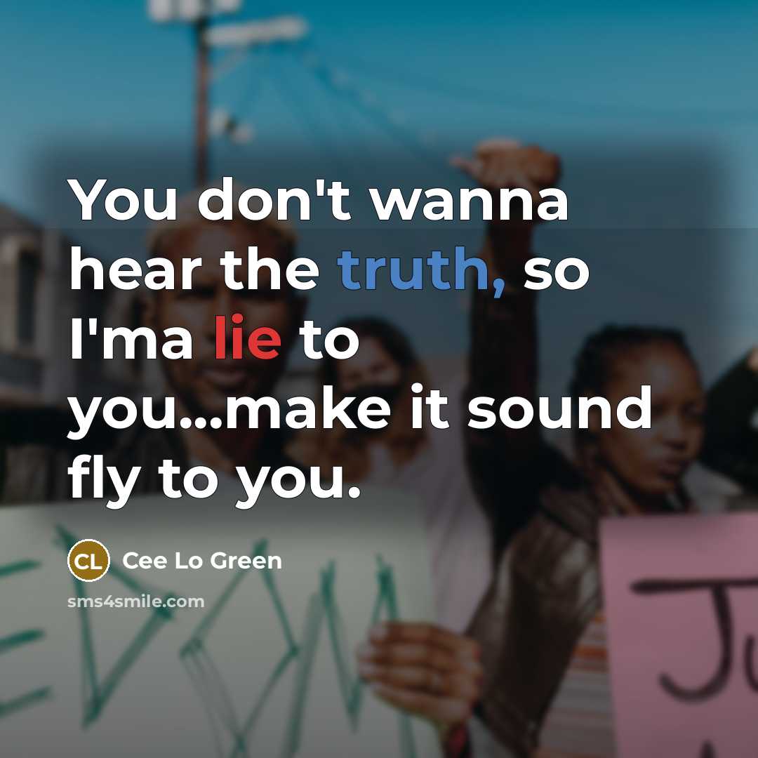 “You don't wanna hear the truth, so I'ma lie to…” quote by Cee Lo Green