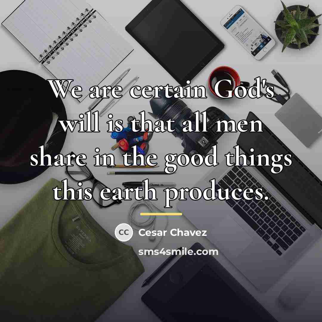 “We are certain God's will is that all men share…” quote by Cesar Chavez