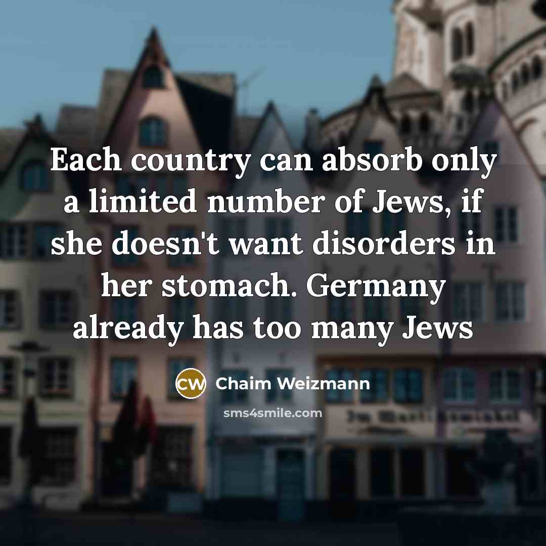 “Each country can absorb only a limited number of Jews,…” quote by Chaim Weizmann