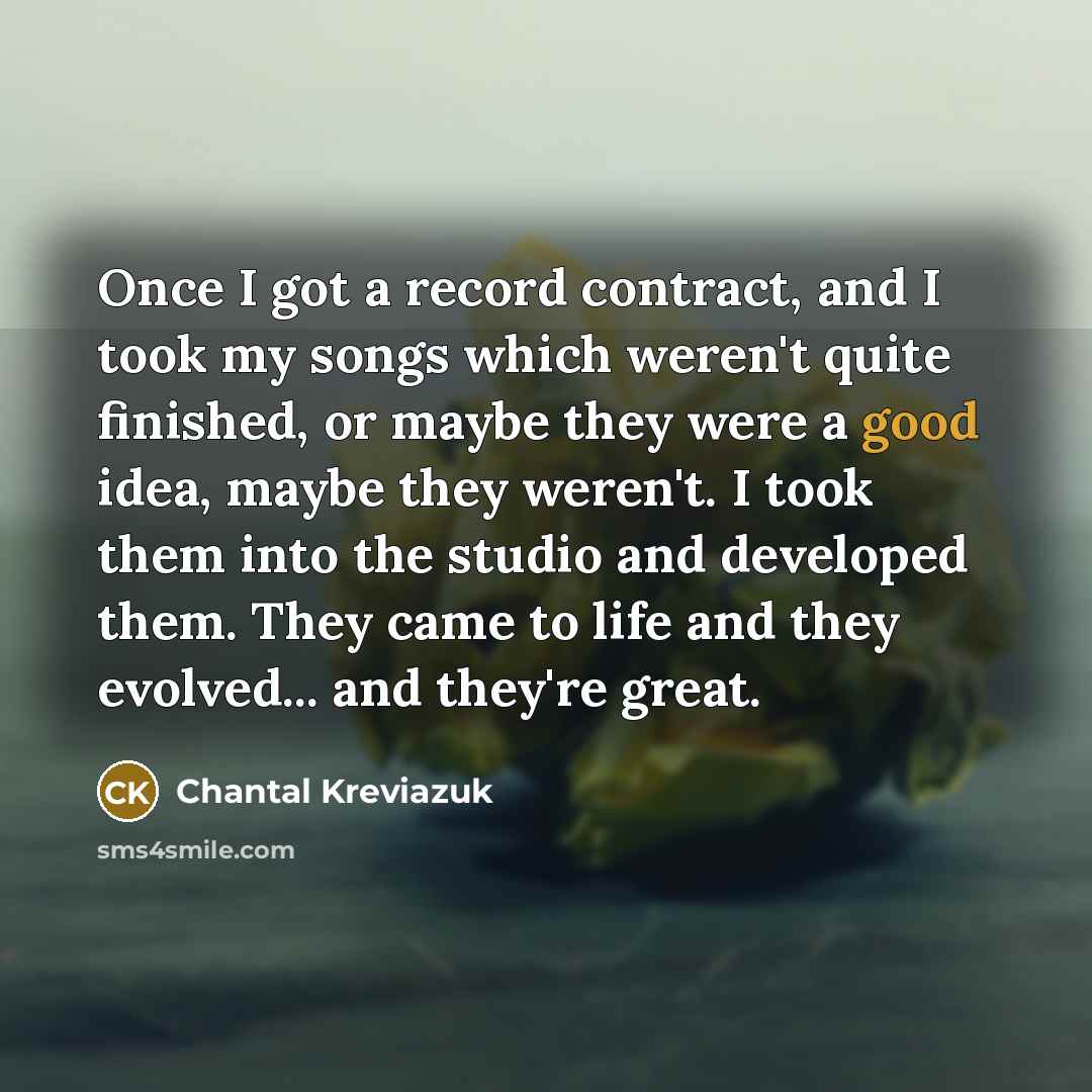 “Once I got a record contract, and I took my…” quote by Chantal Kreviazuk