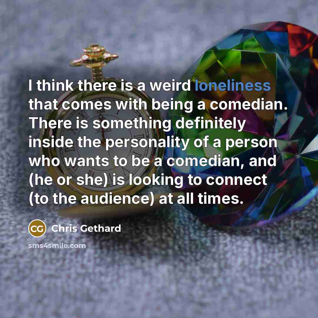 “I think there is a weird loneliness that comes with…” quote by Chris Gethard