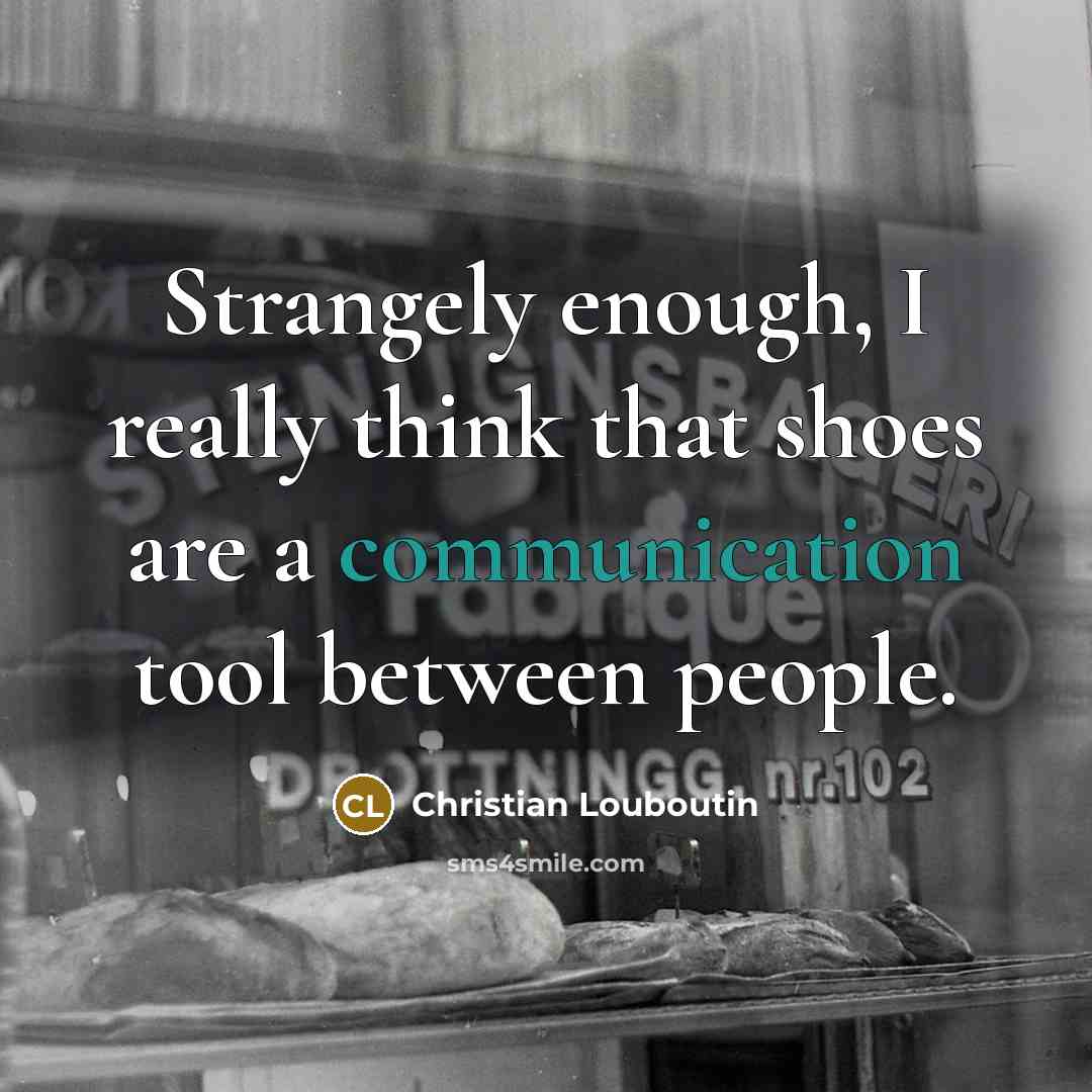 “Strangely enough, I really think that shoes are a communication…” quote by Christian Louboutin