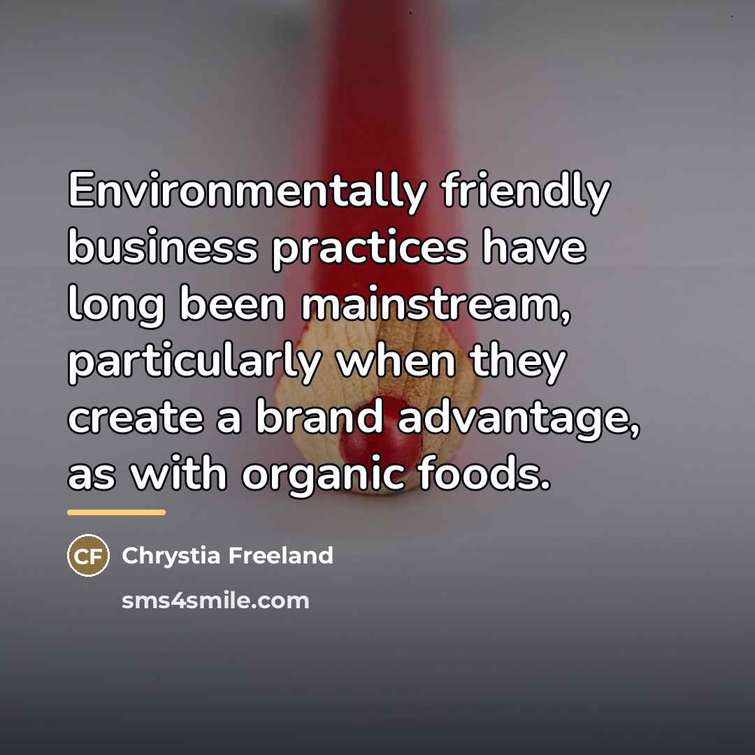 “Environmentally friendly business practices have long been mainstream, particularly when…” quote by Chrystia Freeland