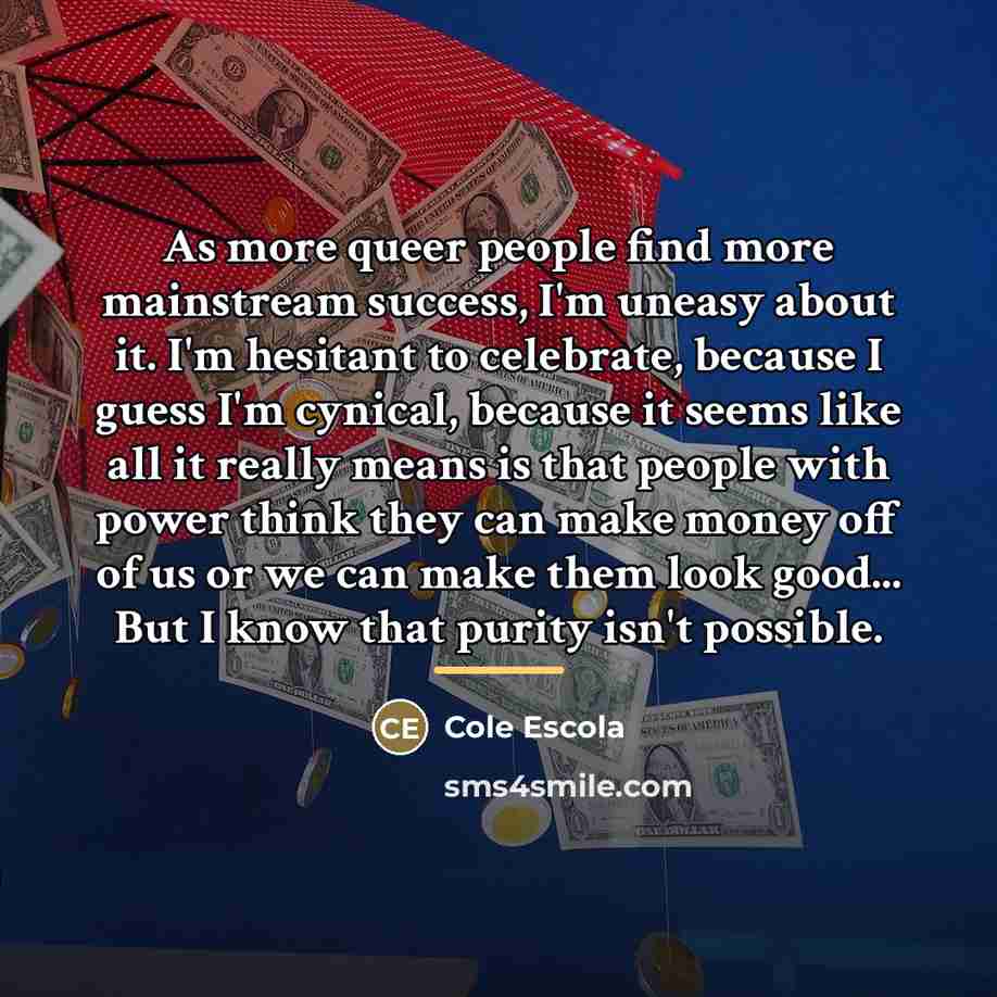 “As more queer people find more mainstream success, I'm uneasy…” quote by Cole Escola