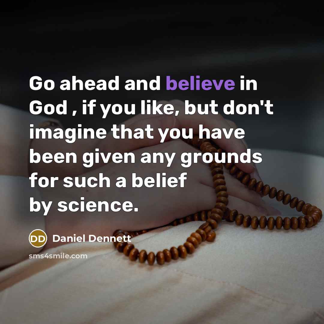 “Go ahead and believe in God , if you like,…” quote by Daniel Dennett
