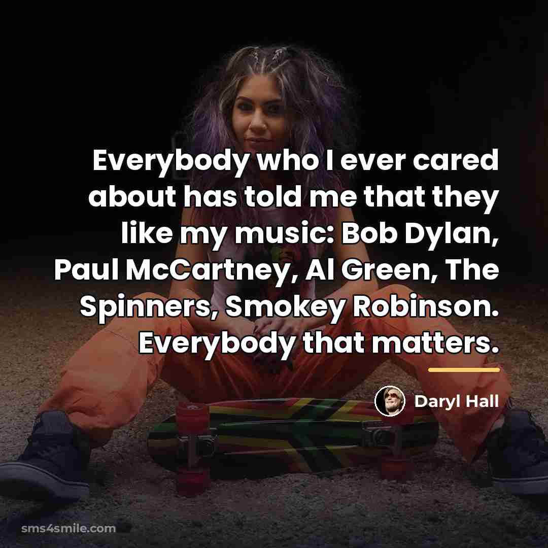 “Everybody who I ever cared about has told me that…” quote by Daryl Hall