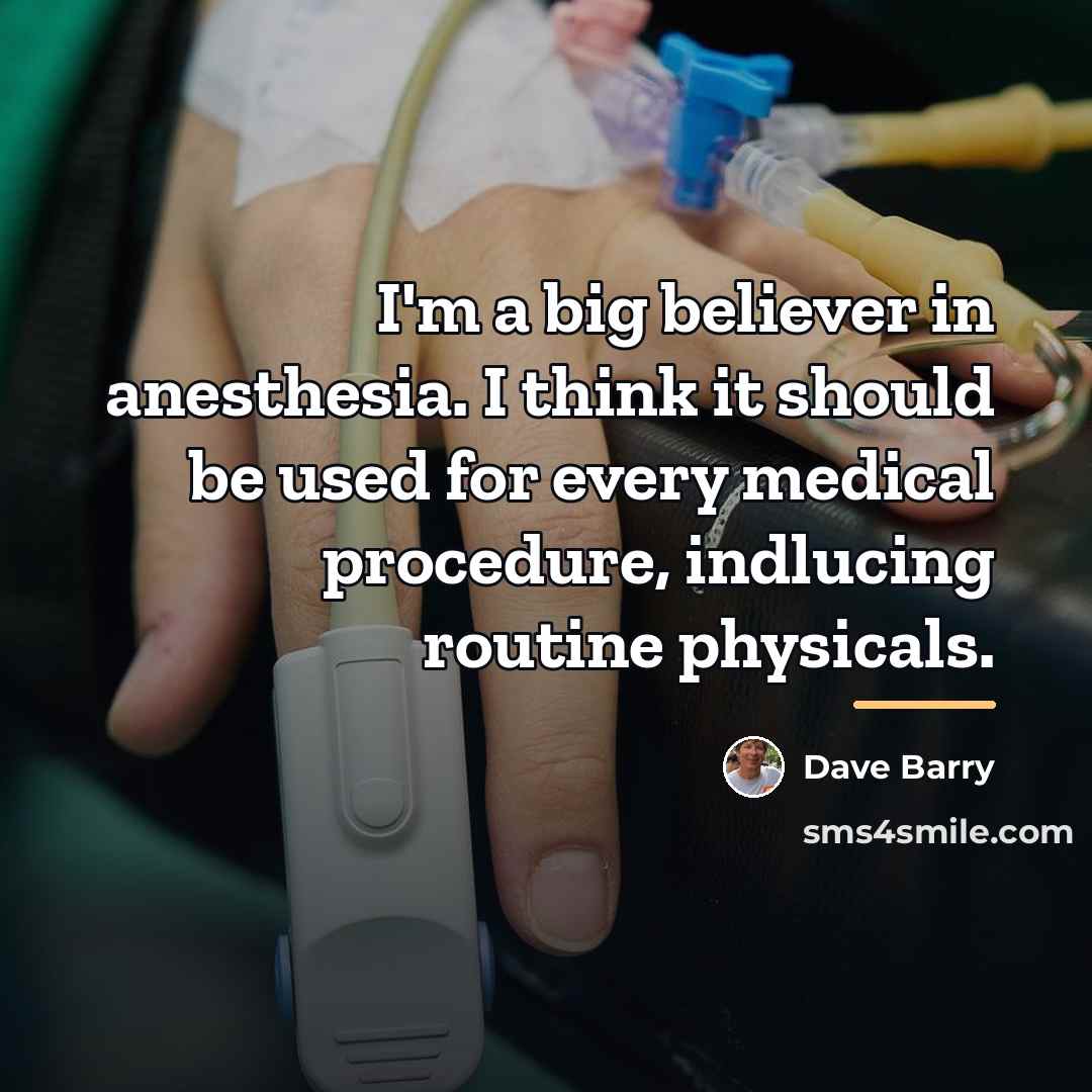 “I'm a big believer in anesthesia. I think it should…” quote by Dave Barry