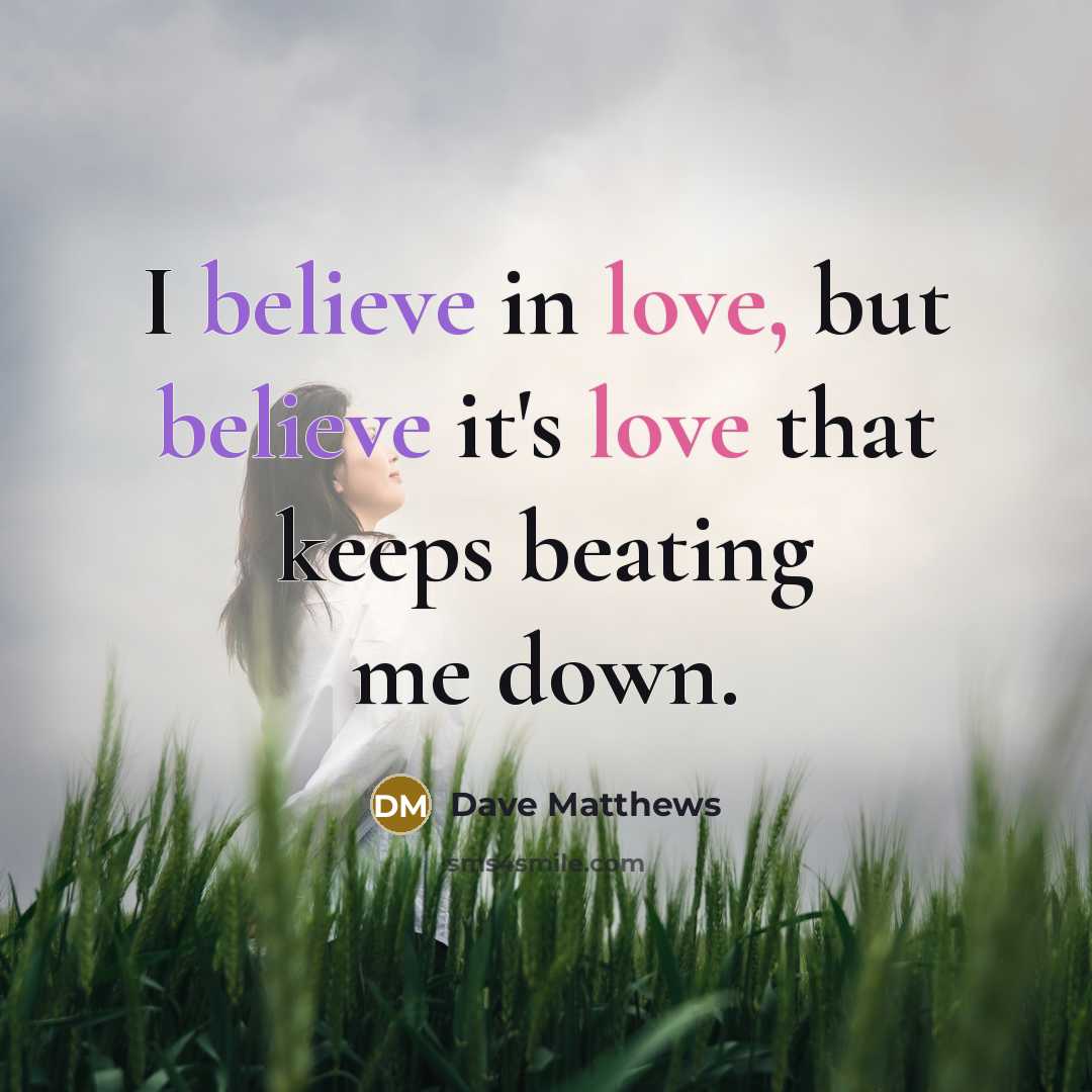 “I believe in love, but believe it's love that keeps…” quote by Dave Matthews