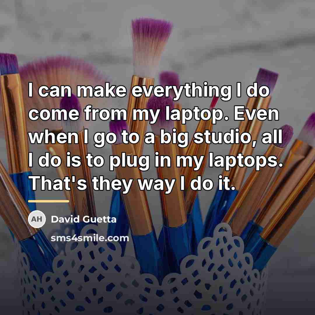 “I can make everything I do come from my laptop.…” quote by David Guetta