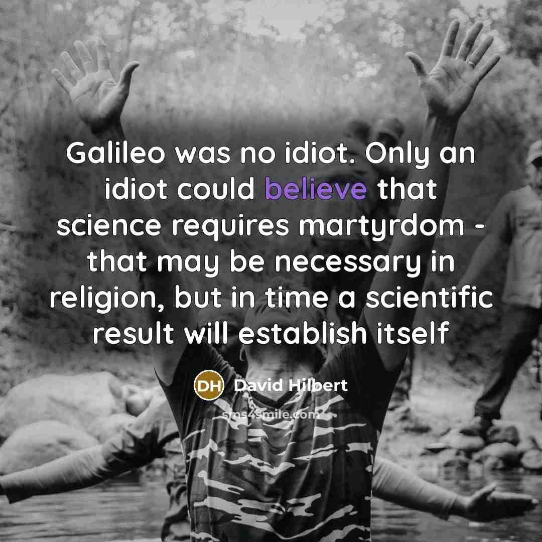 “Galileo was no idiot. Only an idiot could believe that…” quote by David Hilbert