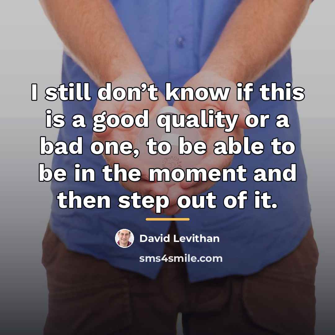 “I still don’t know if this is a good quality…” quote by David Levithan