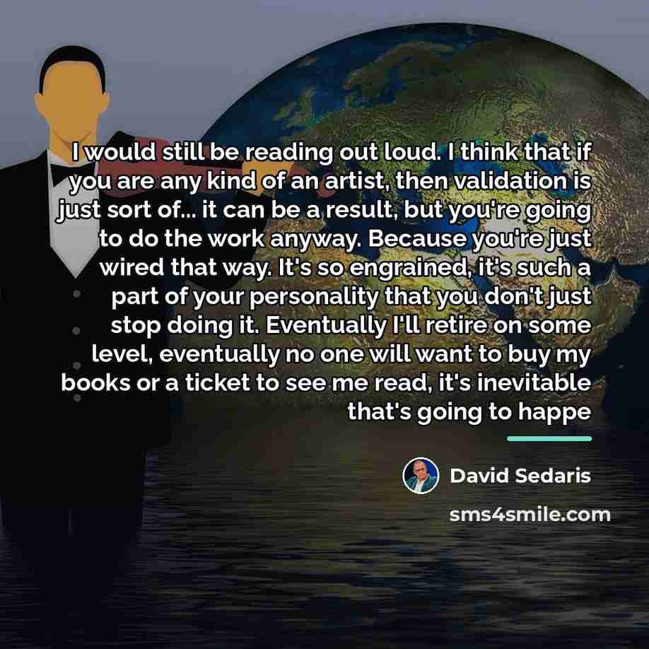 “I would still be reading out loud. I think that…” quote by David Sedaris