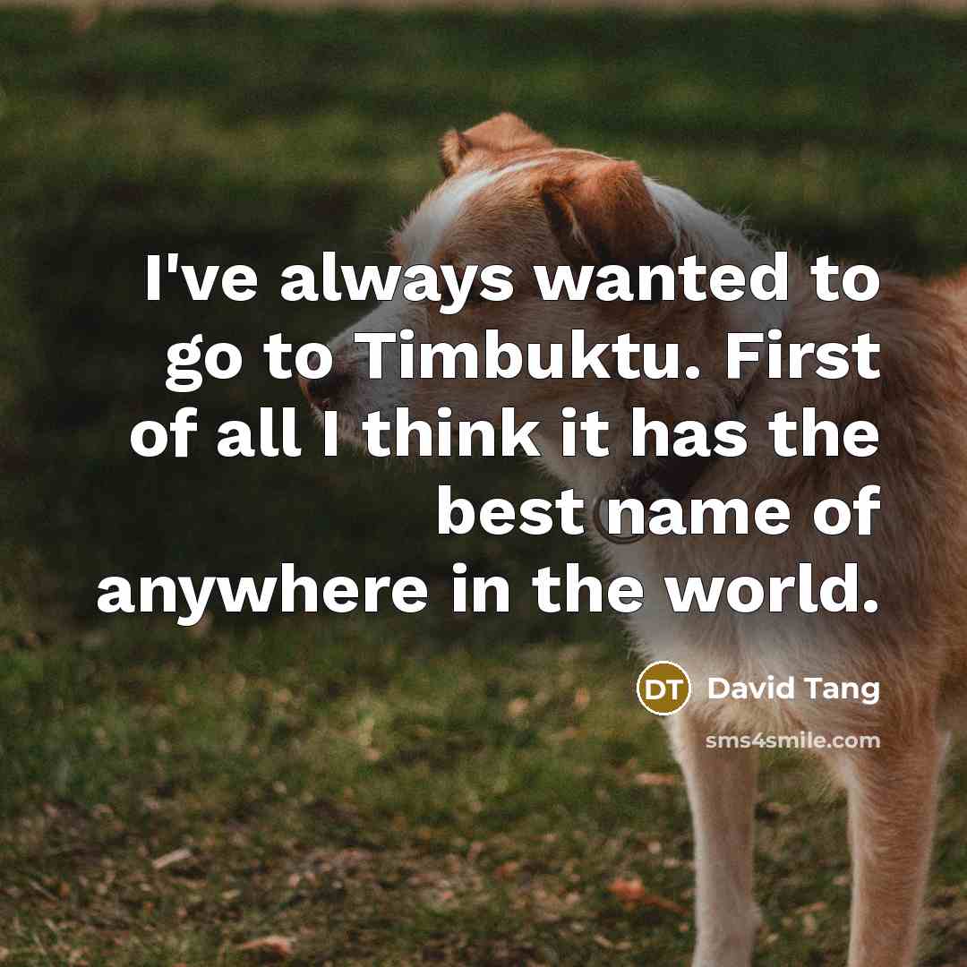 “I've always wanted to go to Timbuktu. First of all…” quote by David Tang