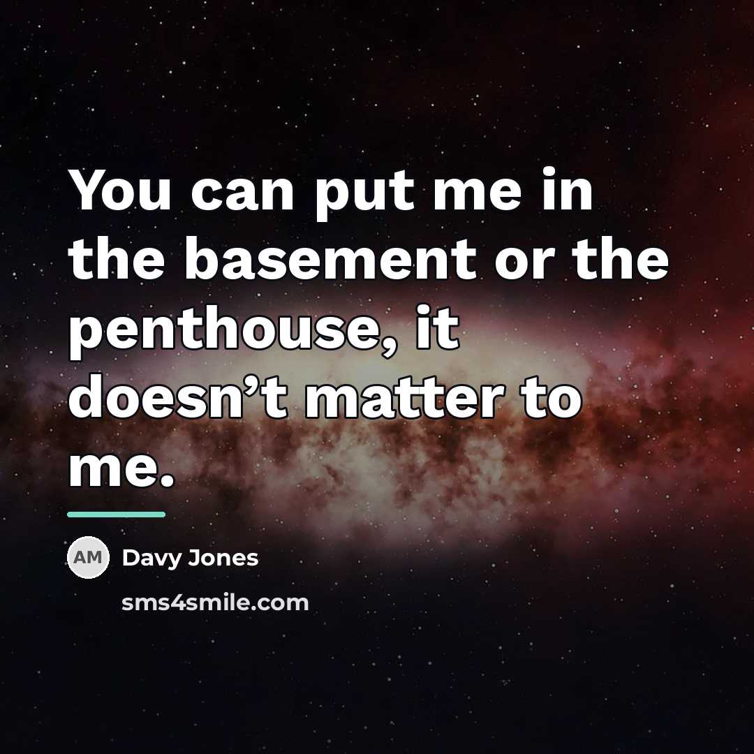 “You can put me in the basement or the penthouse,…” quote by Davy Jones