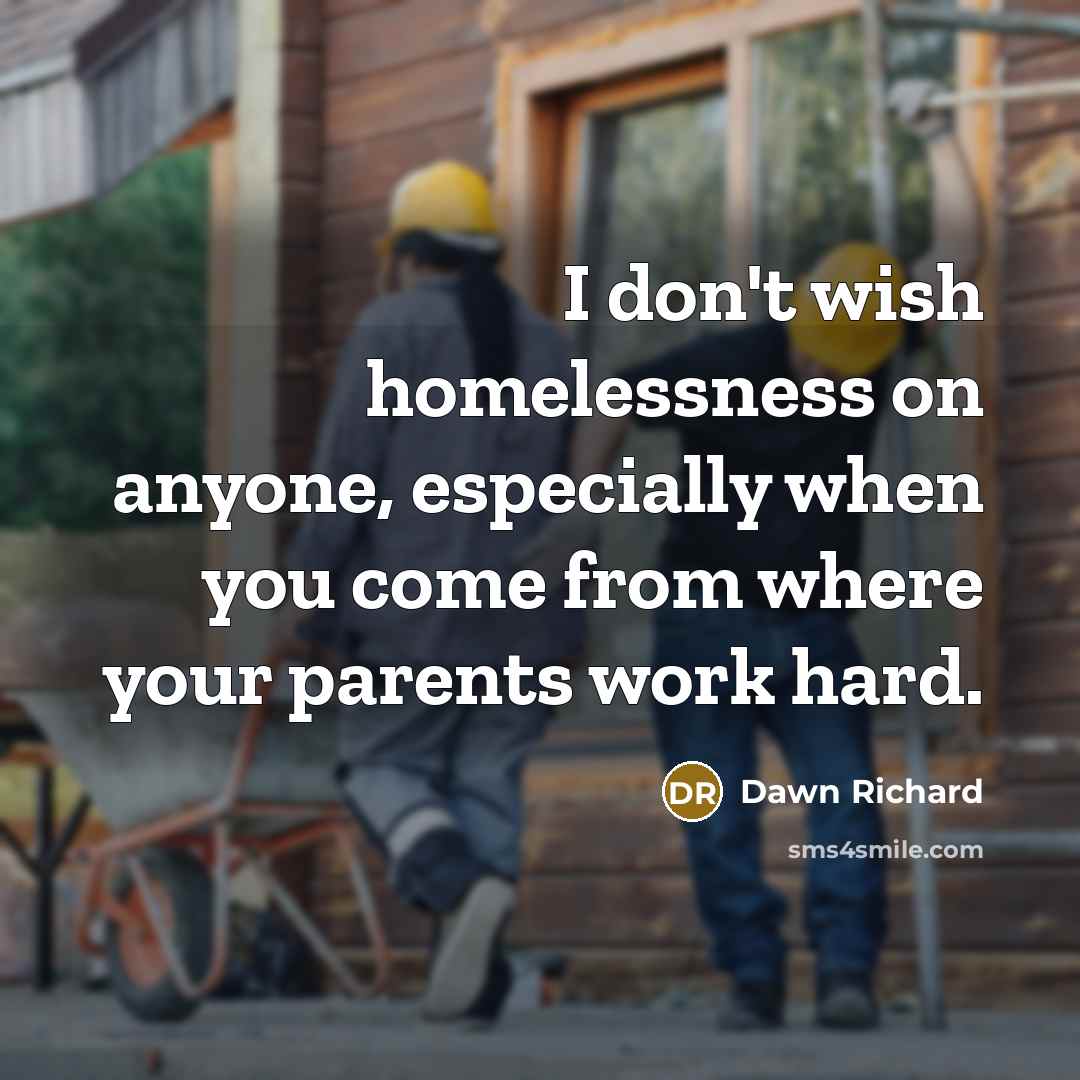 “I don't wish homelessness on anyone, especially when you come…” quote by Dawn Richard