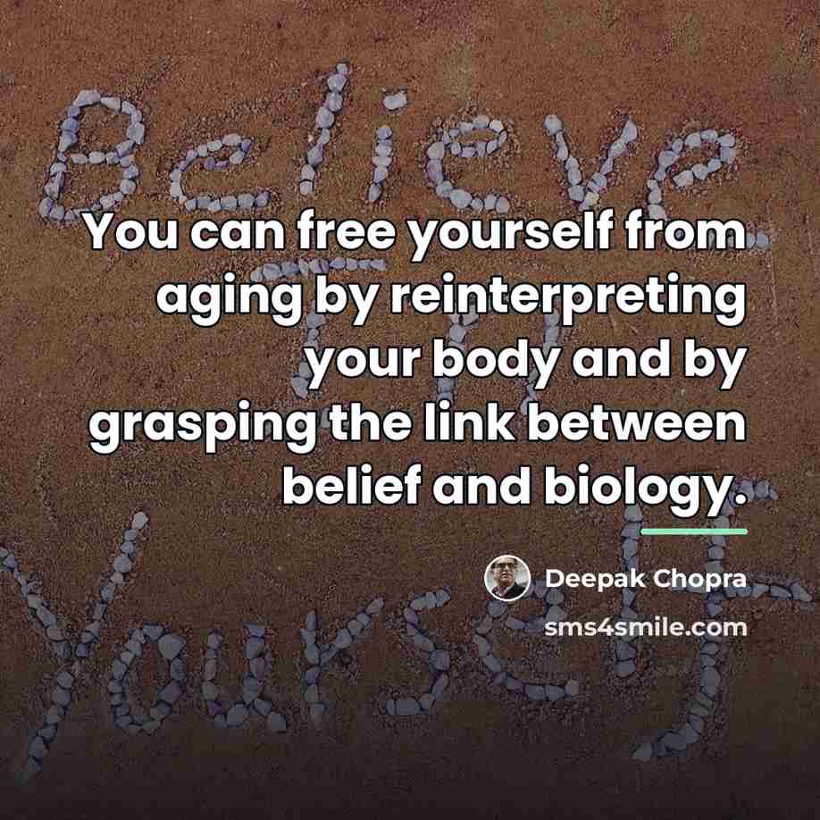 “You can free yourself from aging by reinterpreting your body…” quote by Deepak Chopra