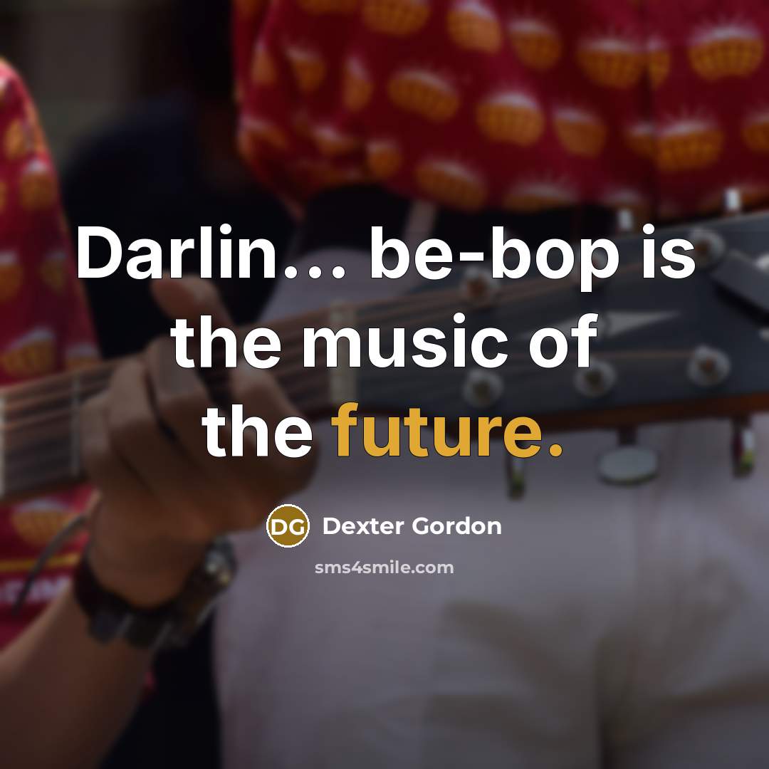 “Darlin... be-bop is the music of the future.…” quote by Dexter Gordon
