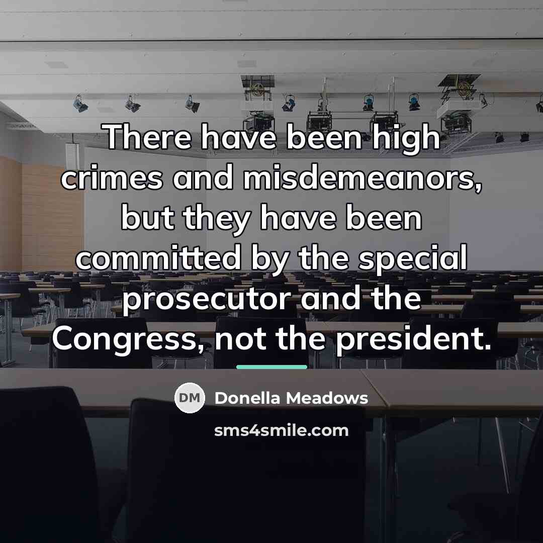 “There have been high crimes and misdemeanors, but they have…” quote by Donella Meadows