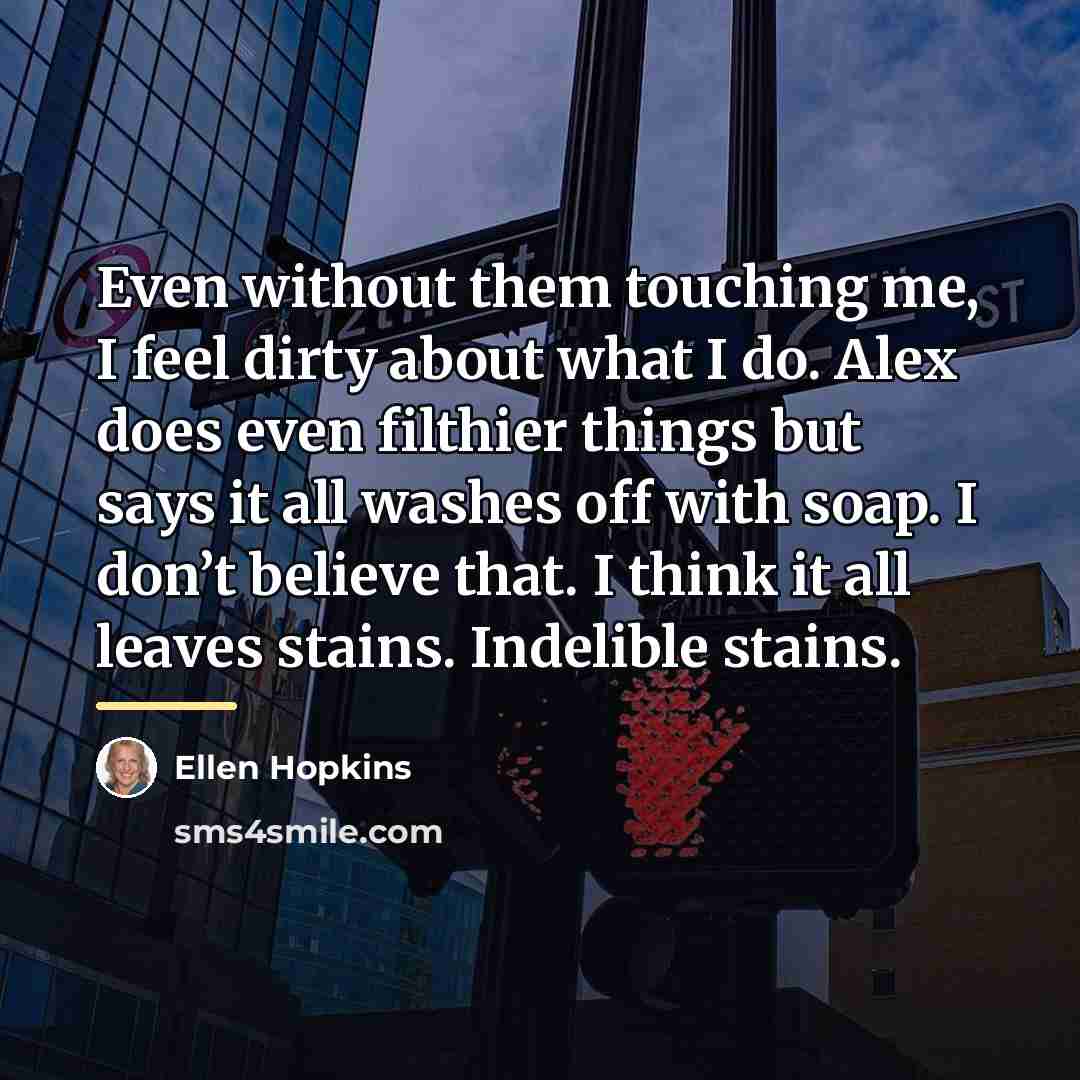 “Even without them touching me, I feel dirty about what…” quote by Ellen Hopkins