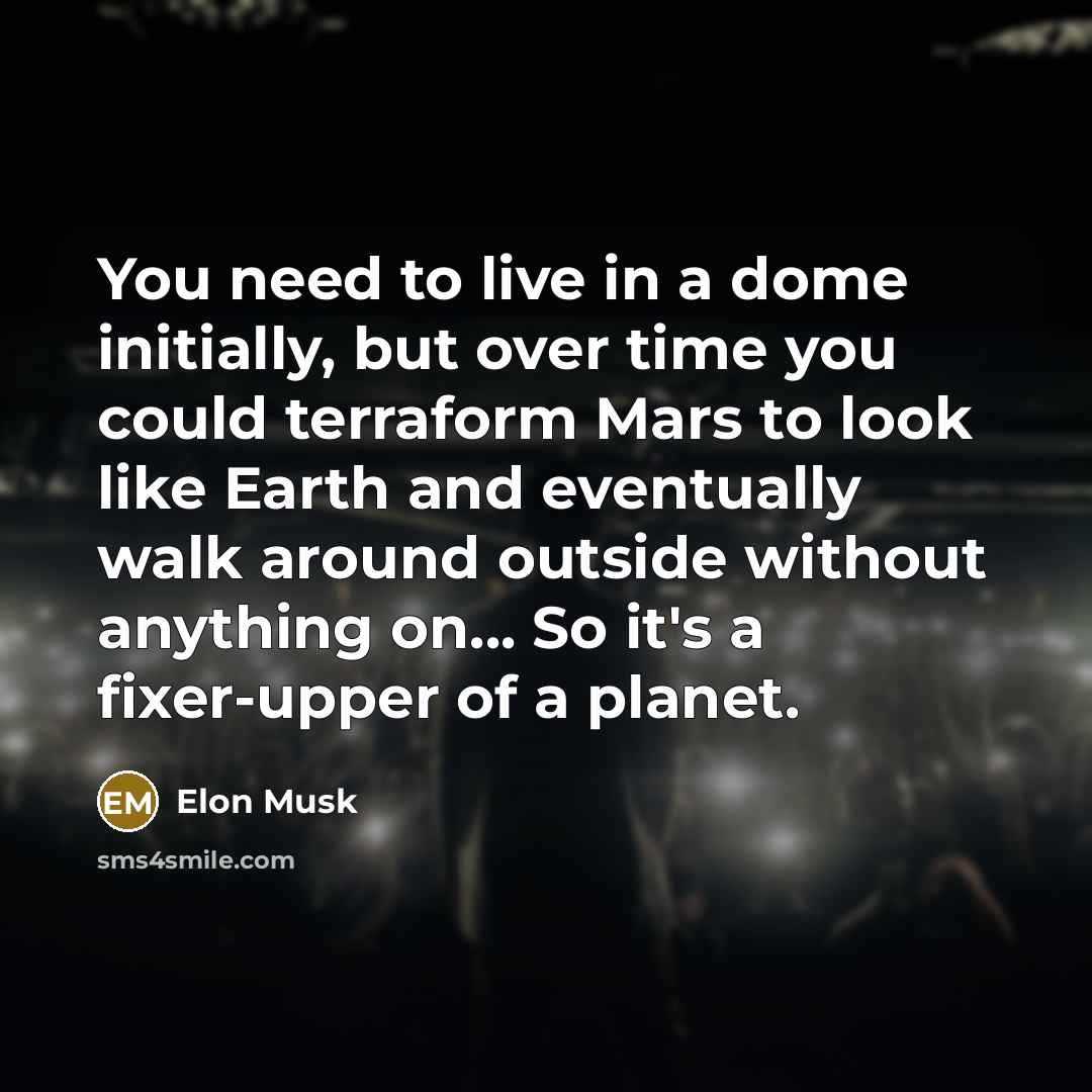 “You need to live in a dome initially, but over…” quote by Elon Musk