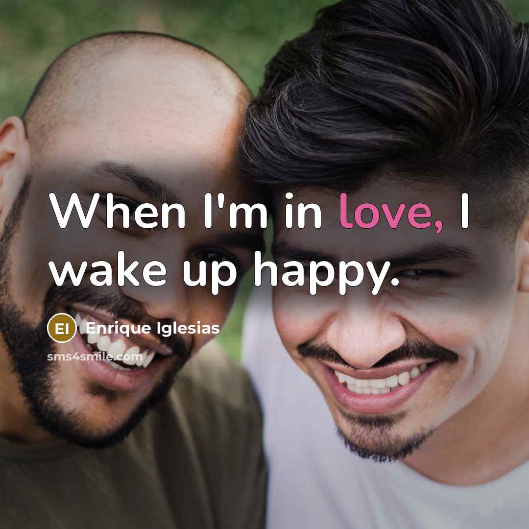 “When I'm in love, I wake up happy.…” quote by Enrique Iglesias