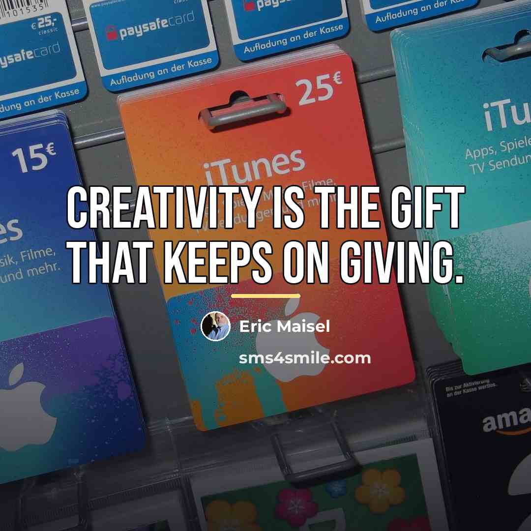 “Creativity is the gift that keeps on giving.…” quote by Eric Maisel