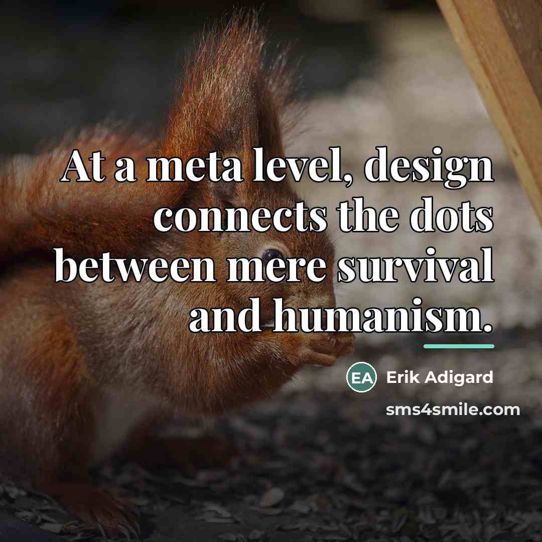“At a meta level, design connects the dots between mere…” quote by Erik Adigard