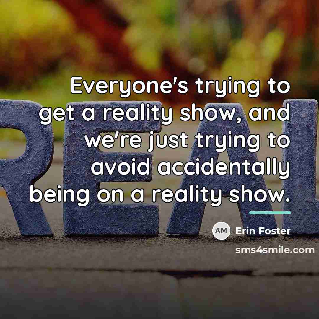 “Everyone's trying to get a reality show, and we're just…” quote by Erin Foster