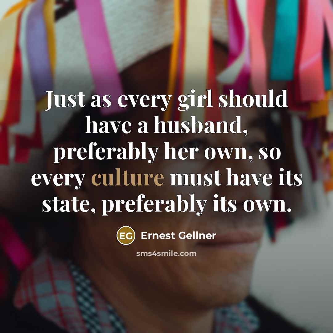 “Just as every girl should have a husband, preferably her…” quote by Ernest Gellner