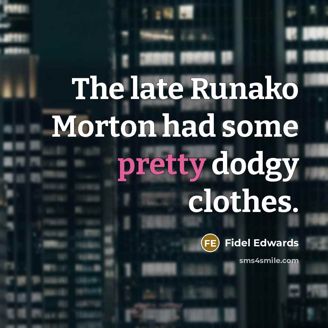 “The late Runako Morton had some pretty dodgy clothes.…” quote by Fidel Edwards