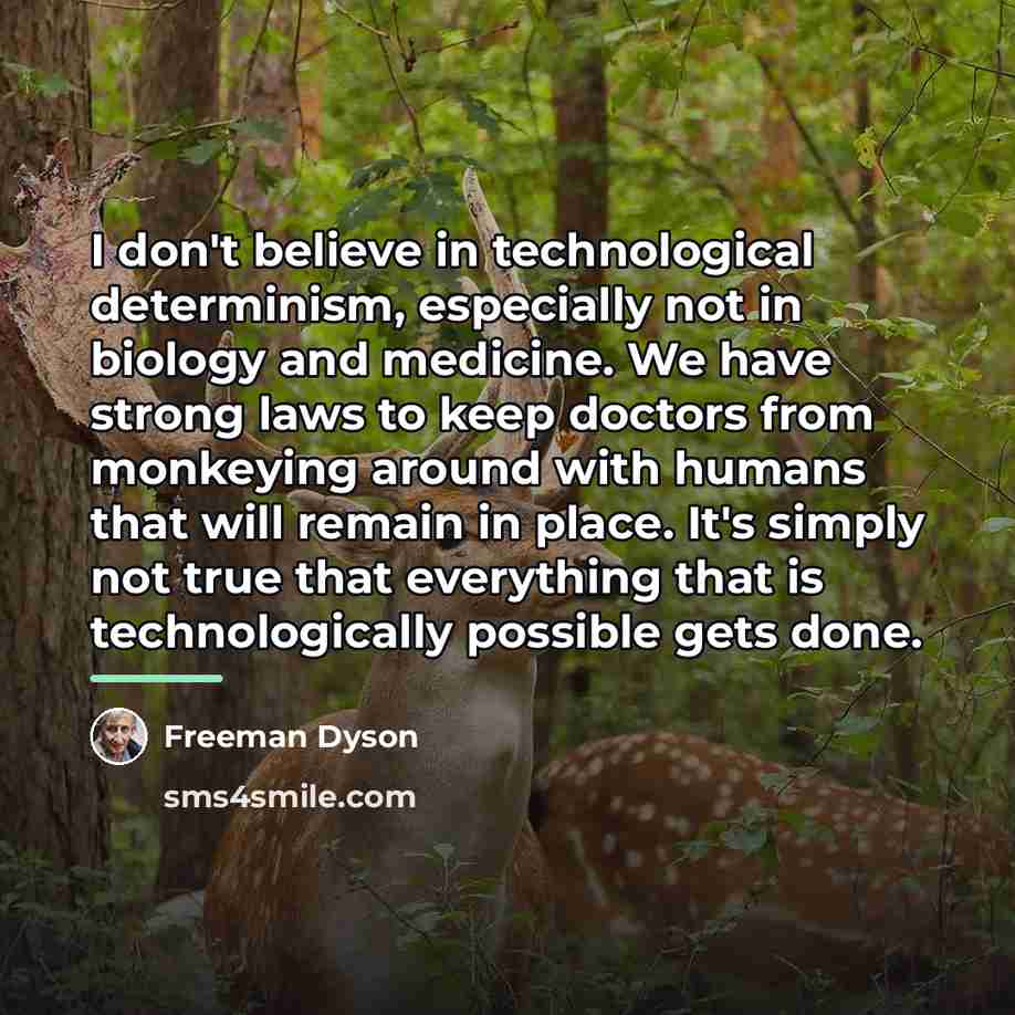 “I don't believe in technological determinism, especially not in biology…” quote by Freeman Dyson