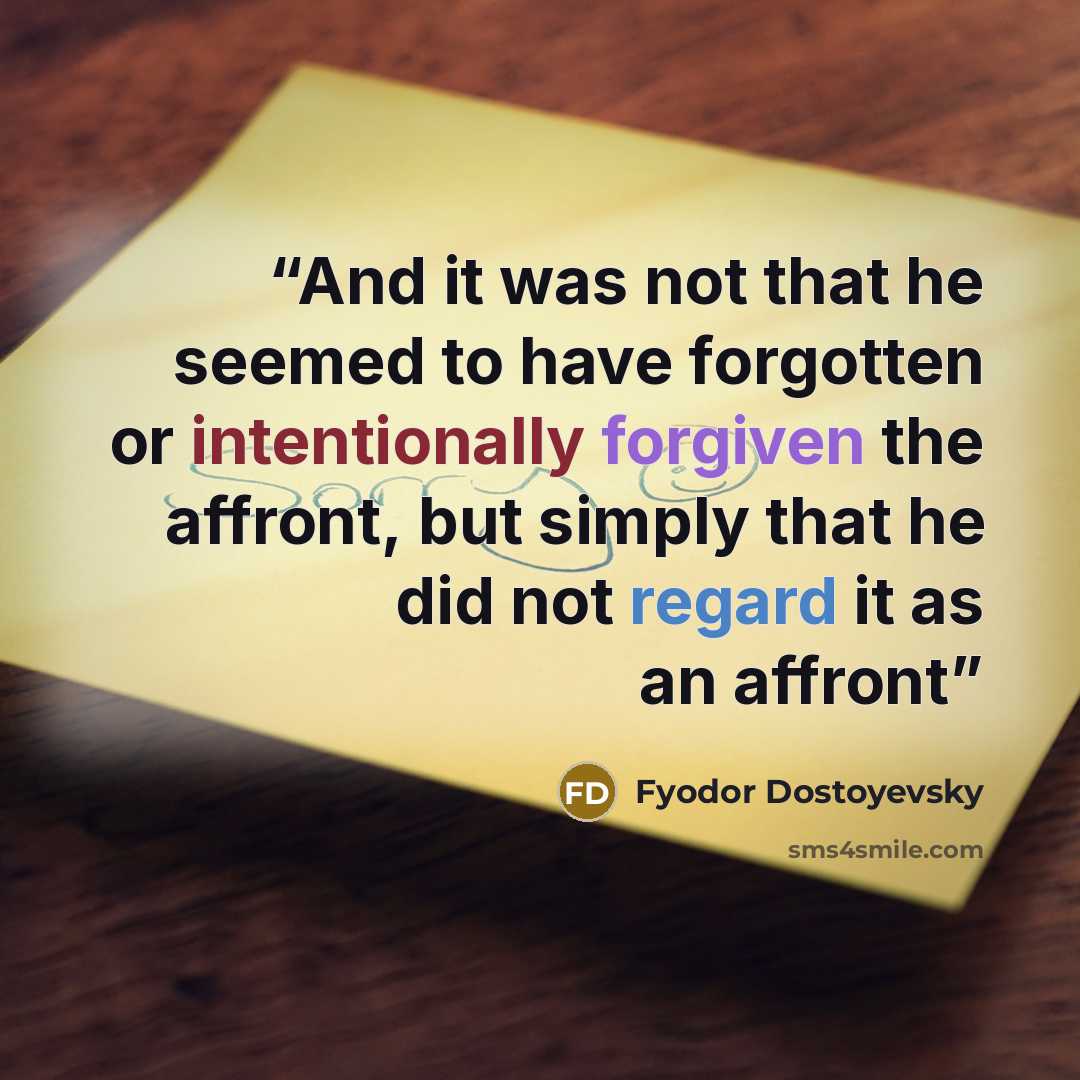 “And it was not that he seemed to have forgotten or intentionally forgiven the affront, but simply that he did not regard it as an affront” quote by Fyodor Dostoyevsky