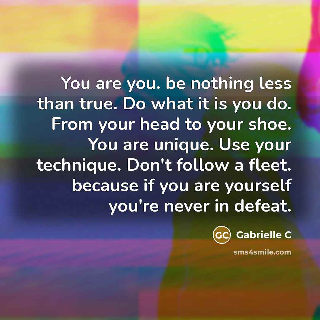 “You are you. be nothing less than true. Do what…” quote by Gabrielle C