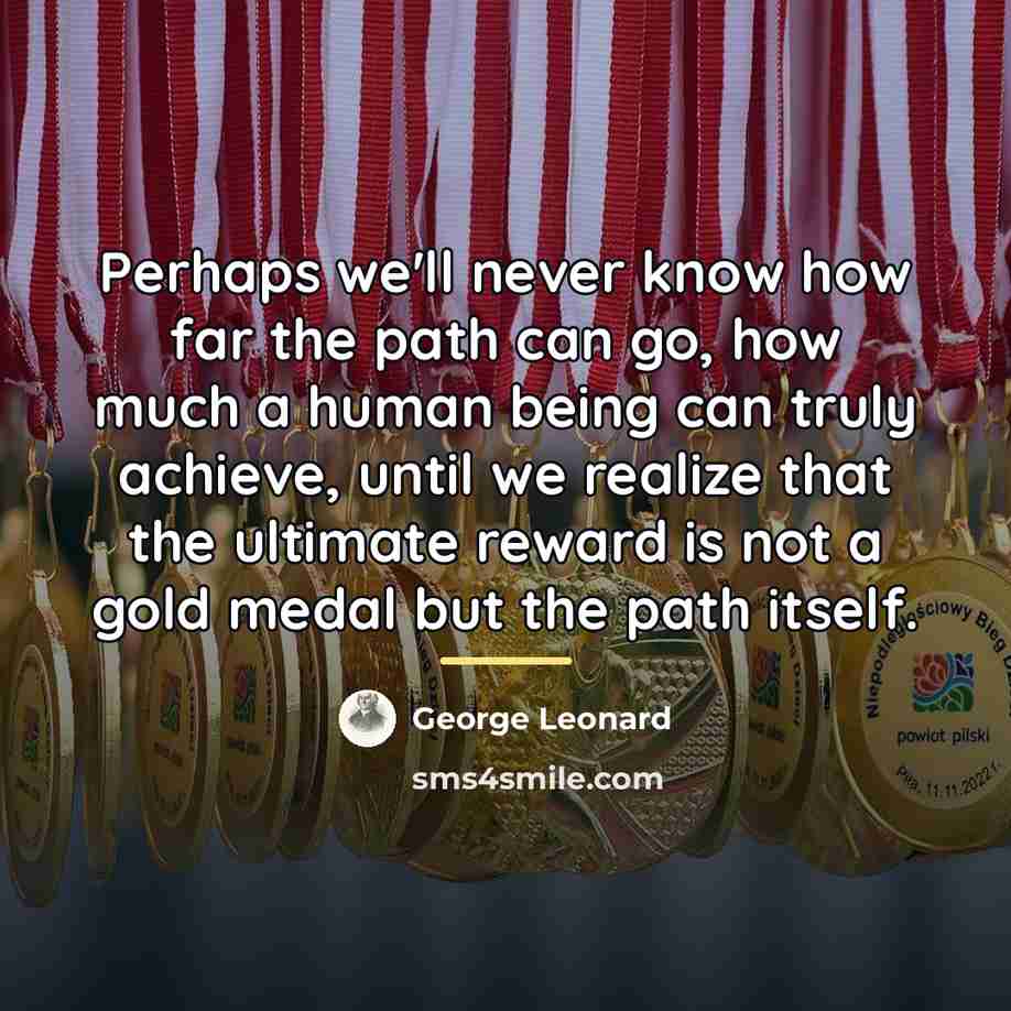 “Perhaps we'll never know how far the path can go,…” quote by George Leonard
