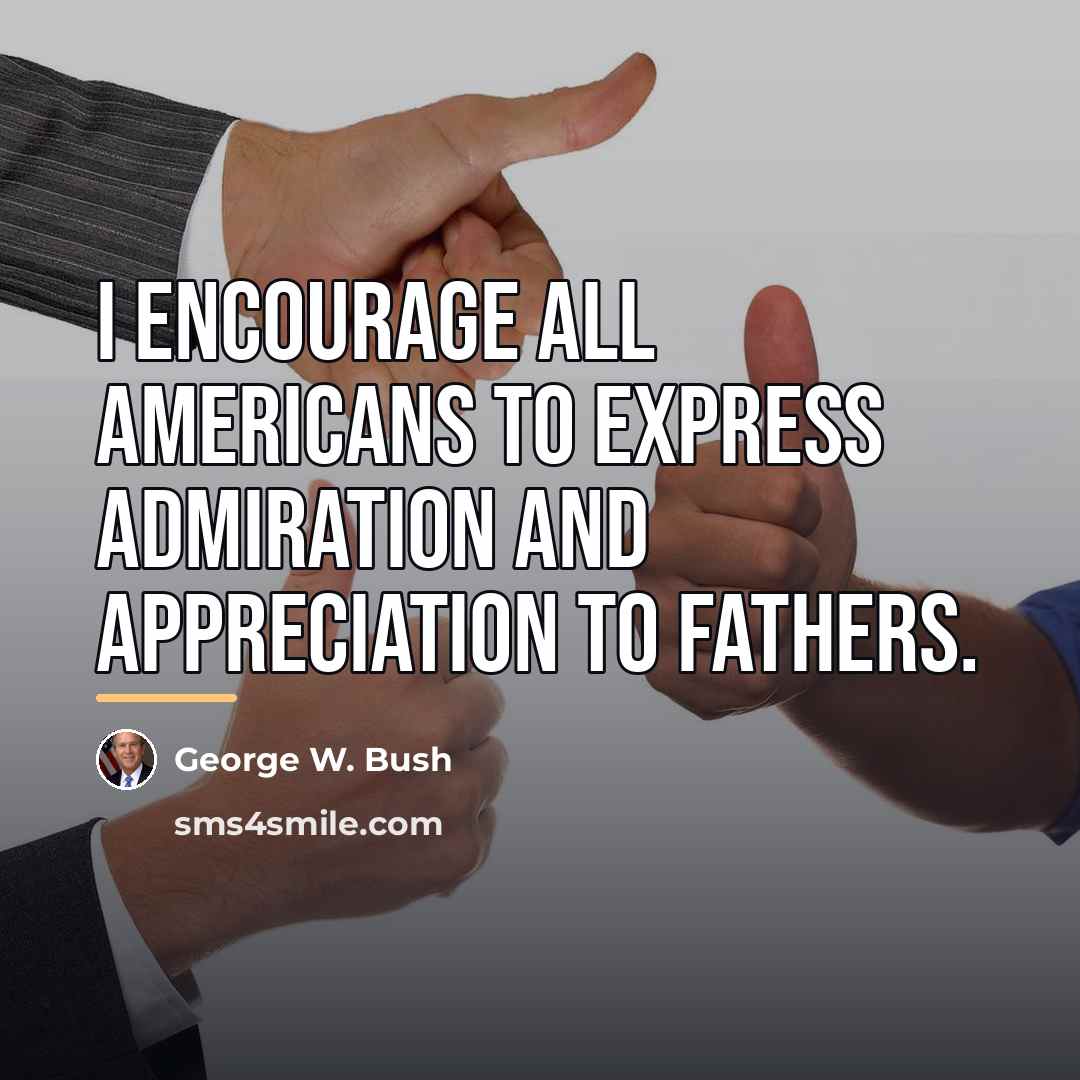 “I encourage all Americans to express admiration and appreciation to…” quote by George W. Bush