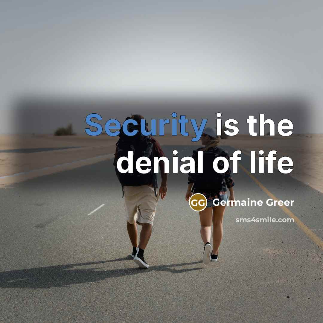 “Security is the denial of life…” quote by Germaine Greer