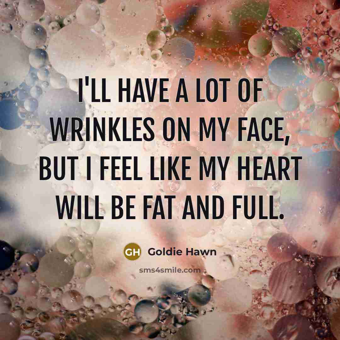 “I'll have a lot of wrinkles on my face, but…” quote by Goldie Hawn