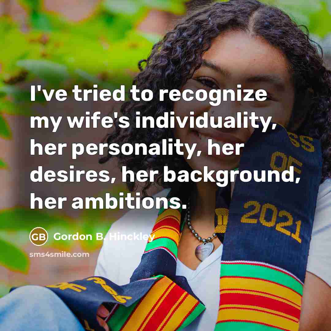 “I've tried to recognize my wife's individuality, her personality, her…” quote by Gordon B. Hinckley