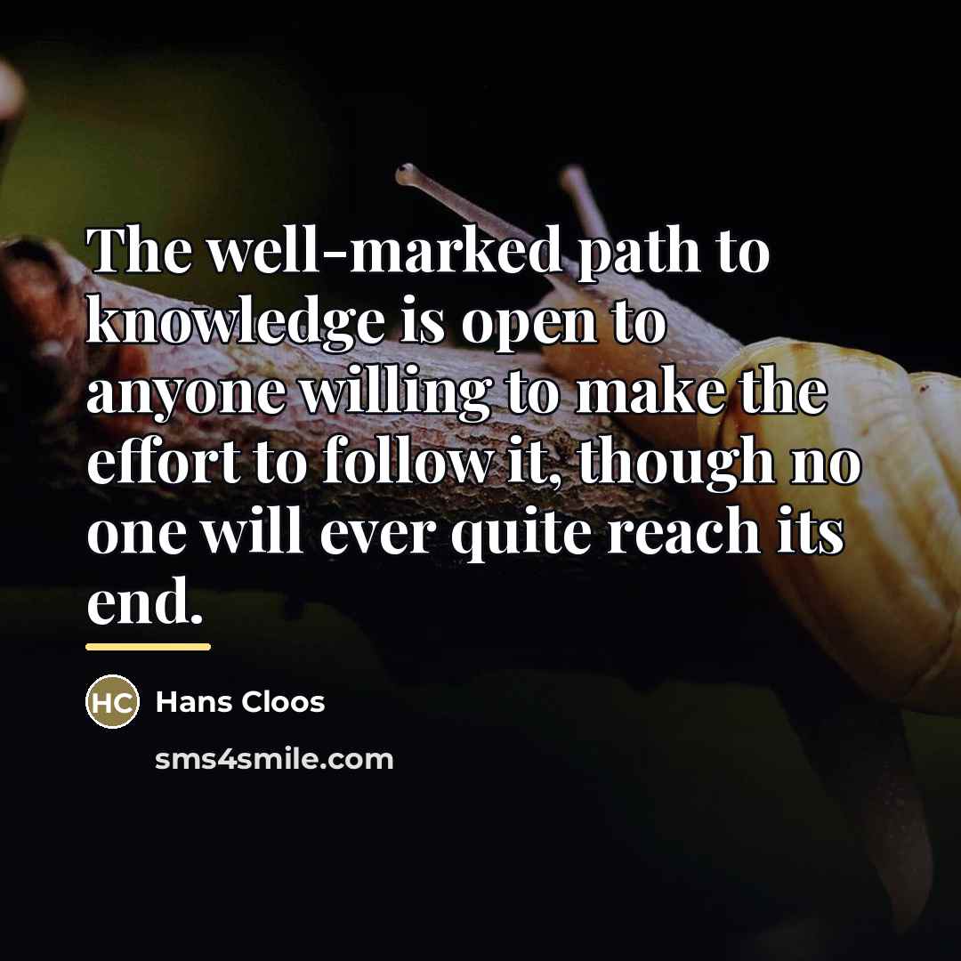 “The well-marked path to knowledge is open to anyone willing…” quote by Hans Cloos