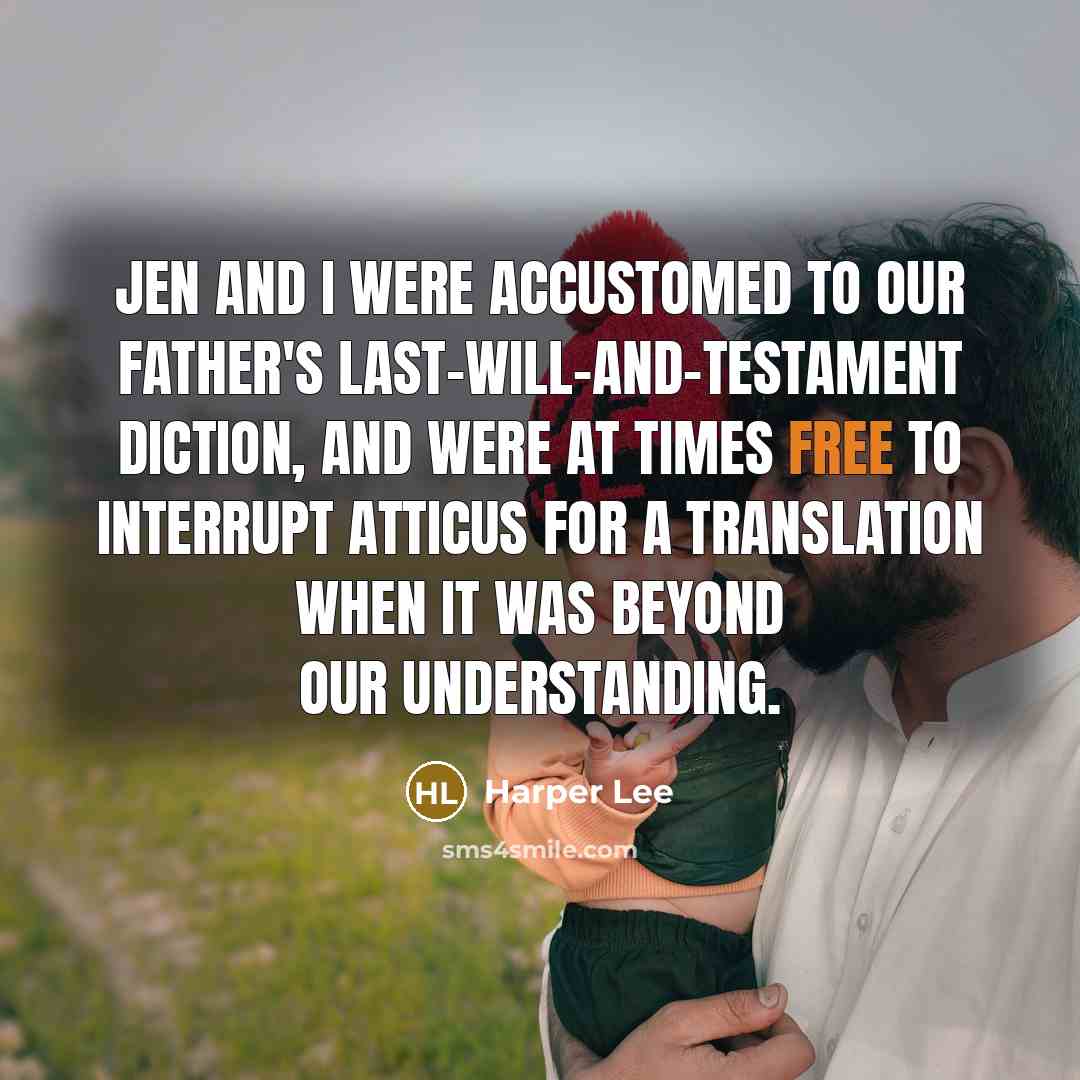 “Jen and I were accustomed to our father's last-will-and-testament diction,…” quote by Harper Lee