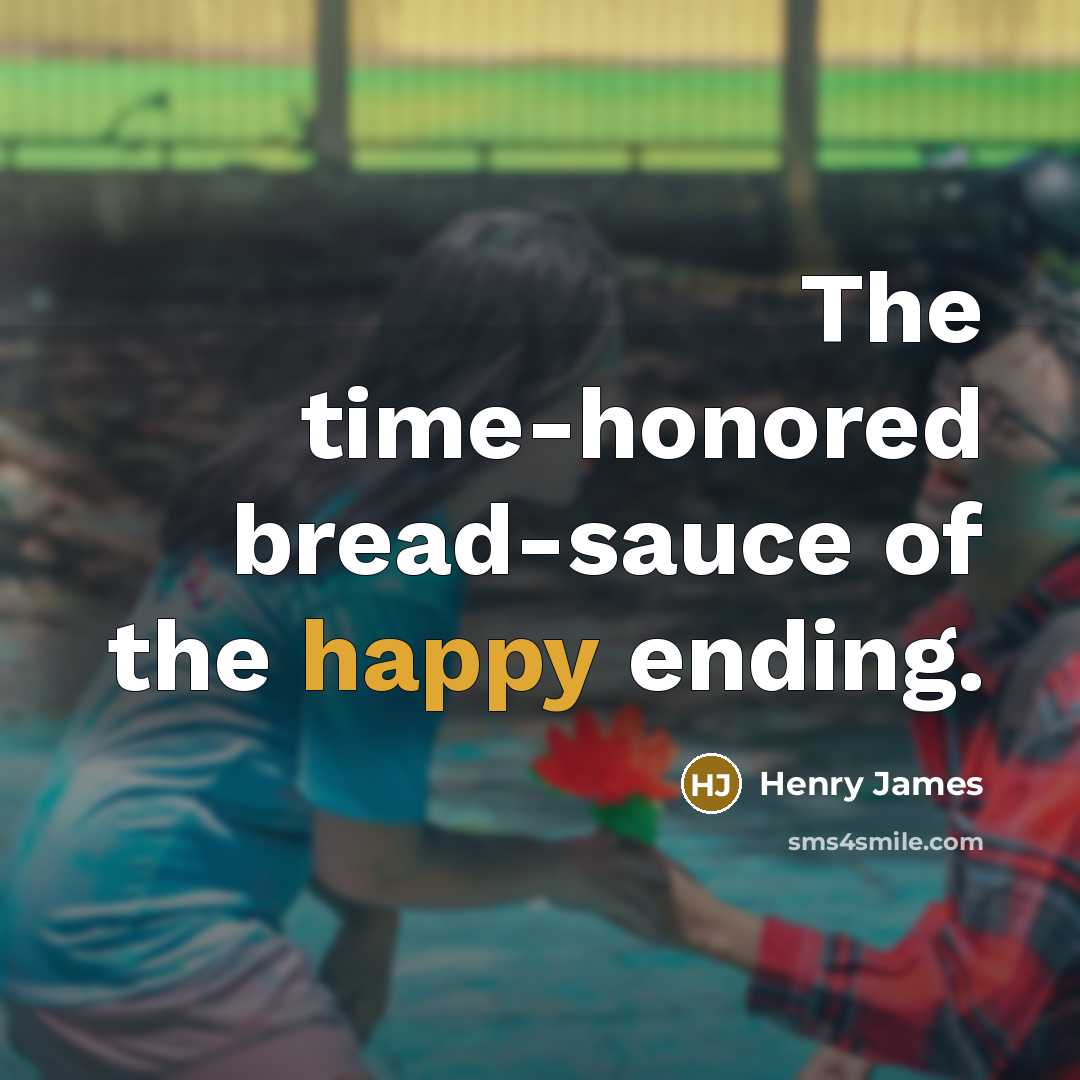 “The time-honored bread-sauce of the happy ending.…” quote by Henry James