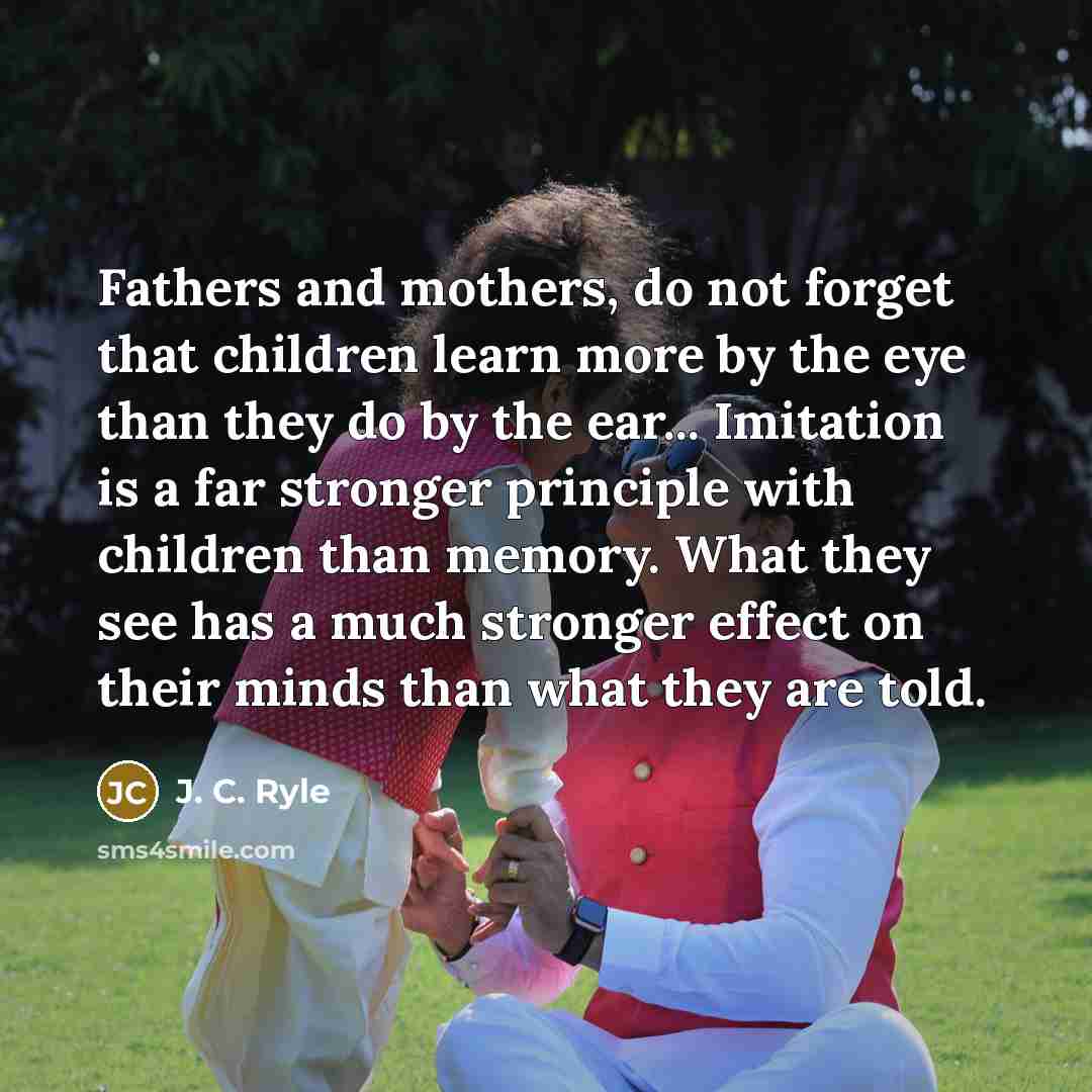 “Fathers and mothers, do not forget that children learn more…” quote by J. C. Ryle