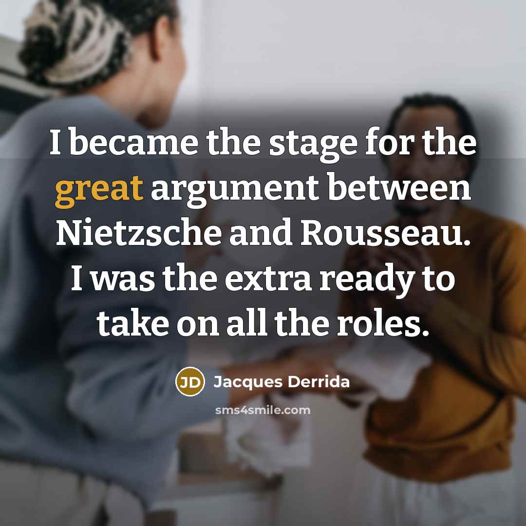 “I became the stage for the great argument between Nietzsche…” quote by Jacques Derrida
