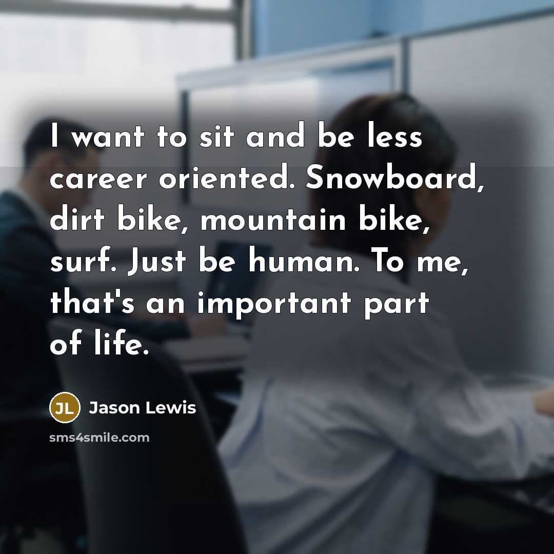 “I want to sit and be less career oriented. Snowboard,…” quote by Jason Lewis