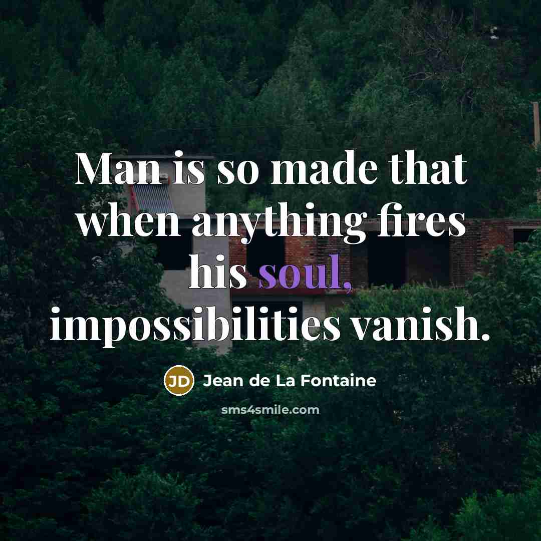 “Man is so made that when anything fires his soul,…” quote by Jean de La Fontaine
