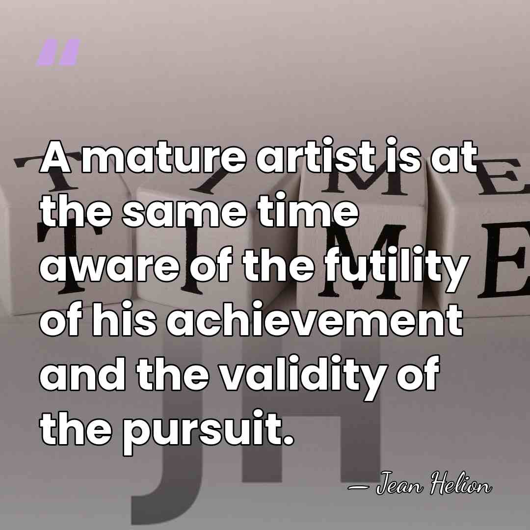 A mature artist is at the same time aware of the futility&hellip; - Jean Helion