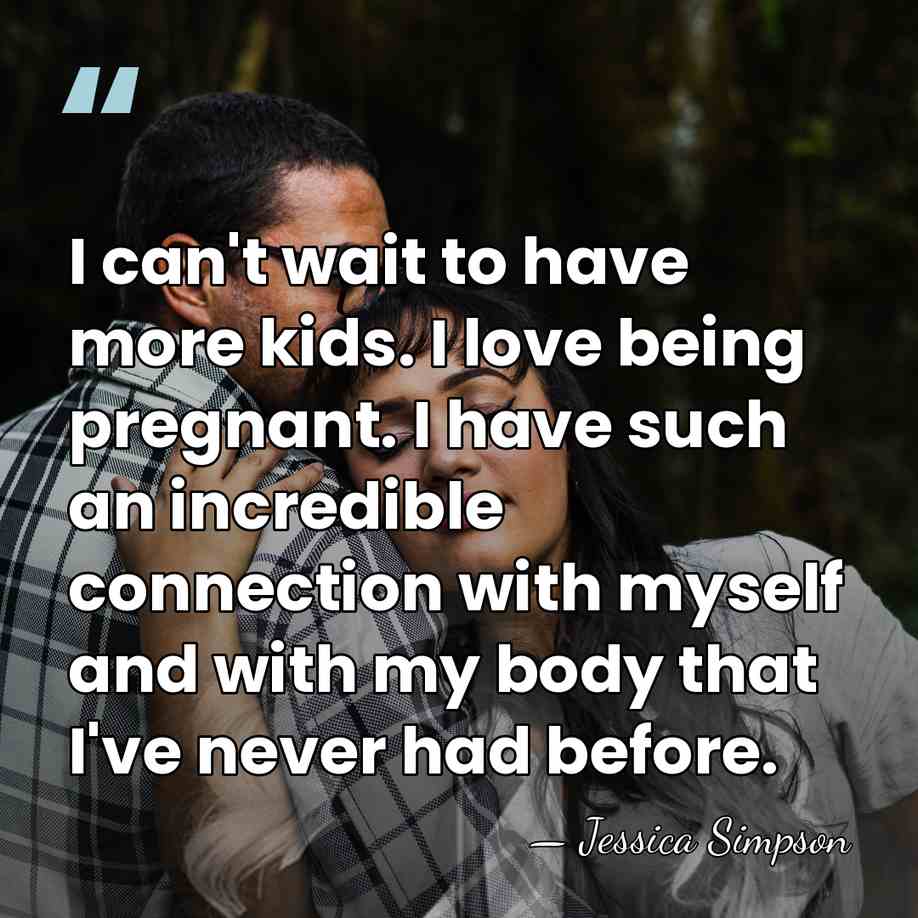 I can't wait to have more kids. I love being pregnant. I&hellip; - Jessica Simpson
