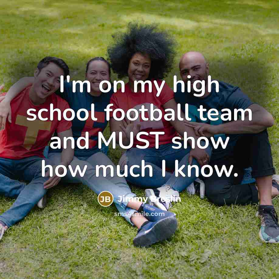 “I'm on my high school football team and MUST show…” quote by Jimmy Breslin