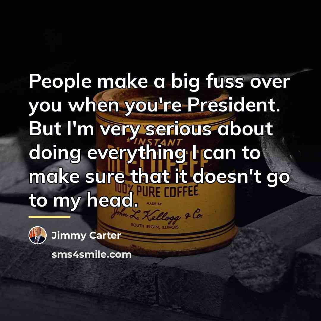 “People make a big fuss over you when you're President.…” quote by Jimmy Carter