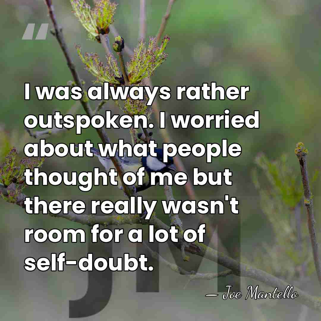 I was always rather outspoken. I worried about what people thought of&hellip; - Joe Mantello